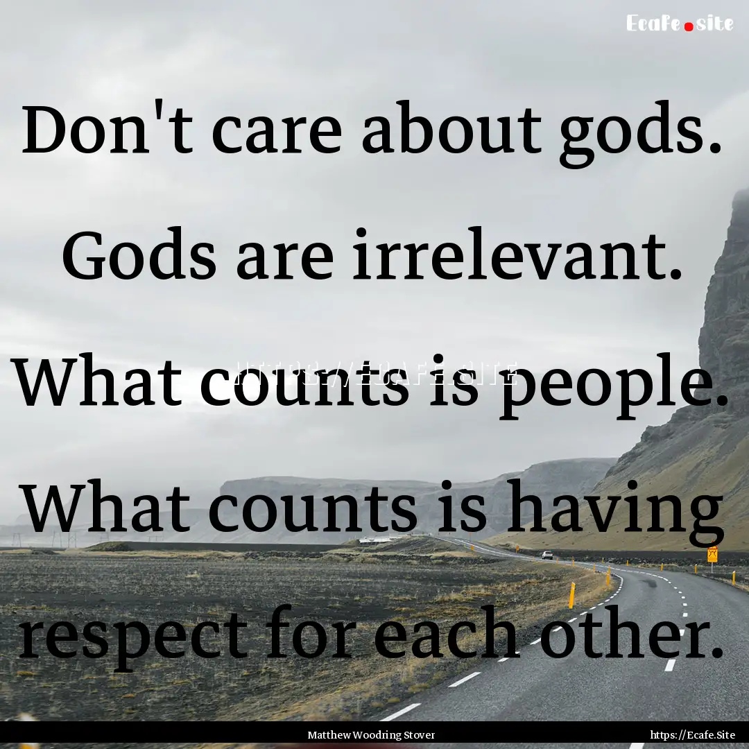 Don't care about gods. Gods are irrelevant..... : Quote by Matthew Woodring Stover