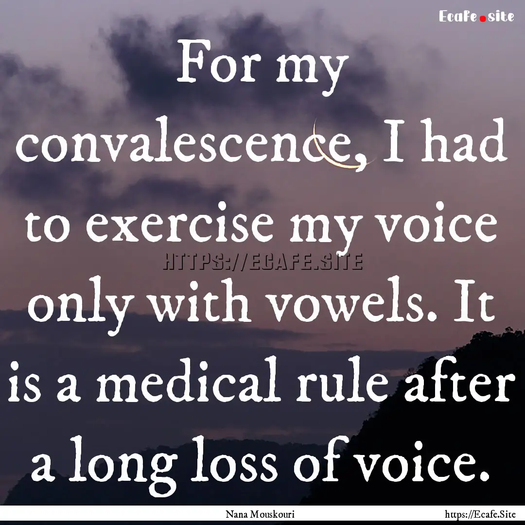 For my convalescence, I had to exercise my.... : Quote by Nana Mouskouri