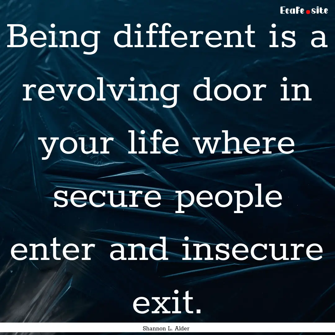 Being different is a revolving door in your.... : Quote by Shannon L. Alder