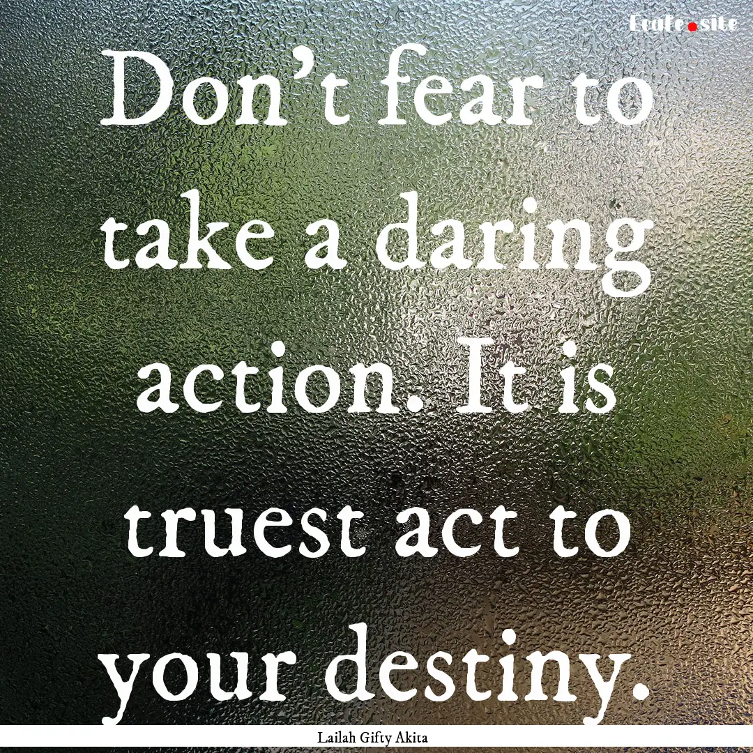 Don't fear to take a daring action. It is.... : Quote by Lailah Gifty Akita