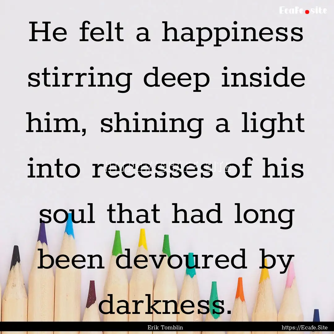 He felt a happiness stirring deep inside.... : Quote by Erik Tomblin