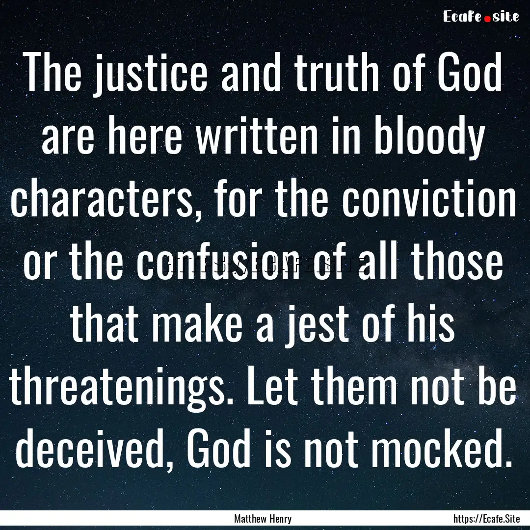 The justice and truth of God are here written.... : Quote by Matthew Henry