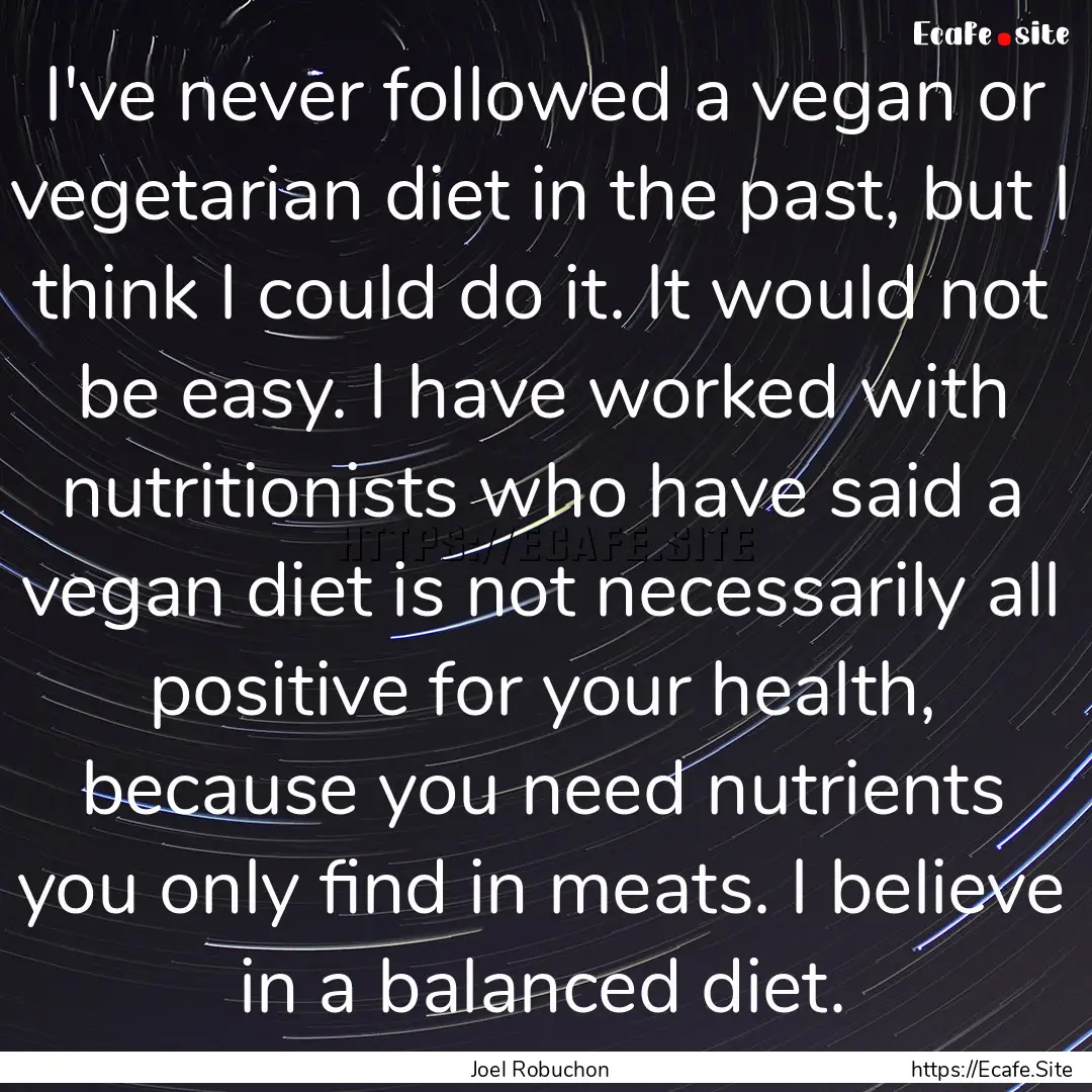 I've never followed a vegan or vegetarian.... : Quote by Joel Robuchon