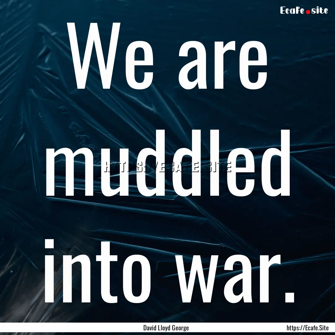 We are muddled into war. : Quote by David Lloyd George