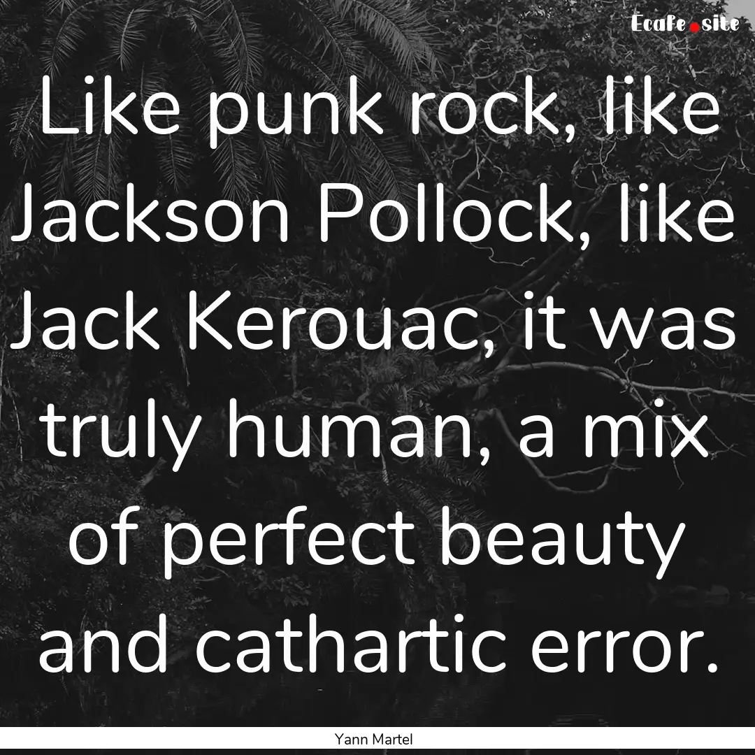 Like punk rock, like Jackson Pollock, like.... : Quote by Yann Martel