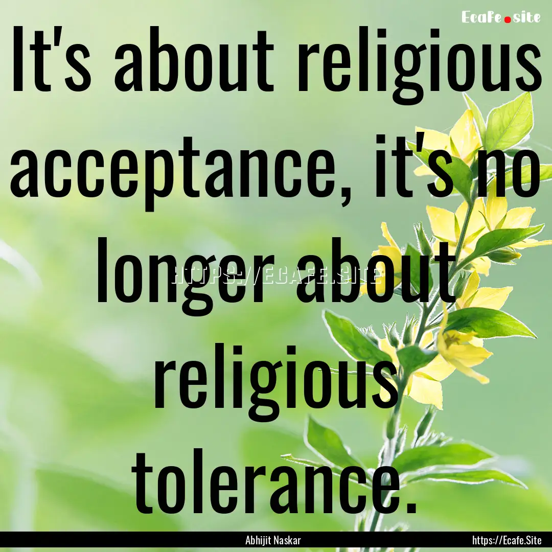 It's about religious acceptance, it's no.... : Quote by Abhijit Naskar