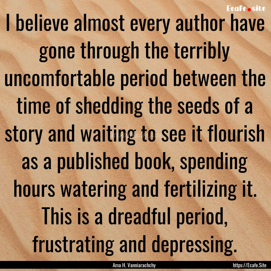 I believe almost every author have gone through.... : Quote by Ama H. Vanniarachchy