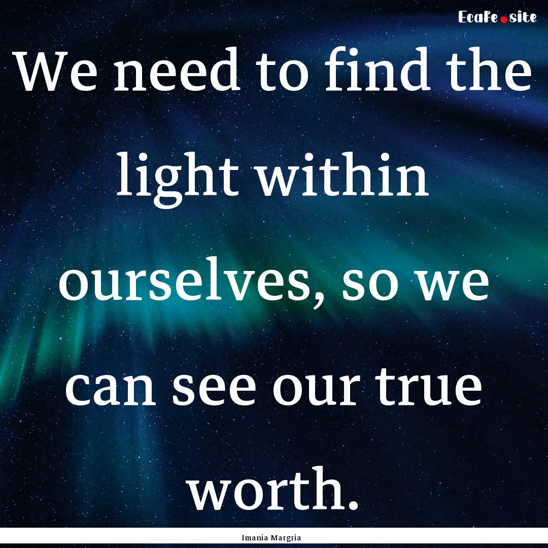 We need to find the light within ourselves,.... : Quote by Imania Margria