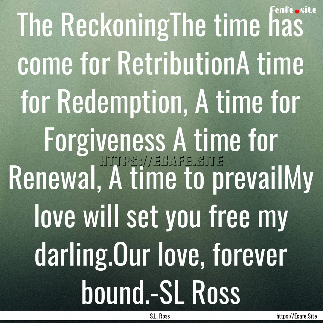 The ReckoningThe time has come for RetributionA.... : Quote by S.L. Ross