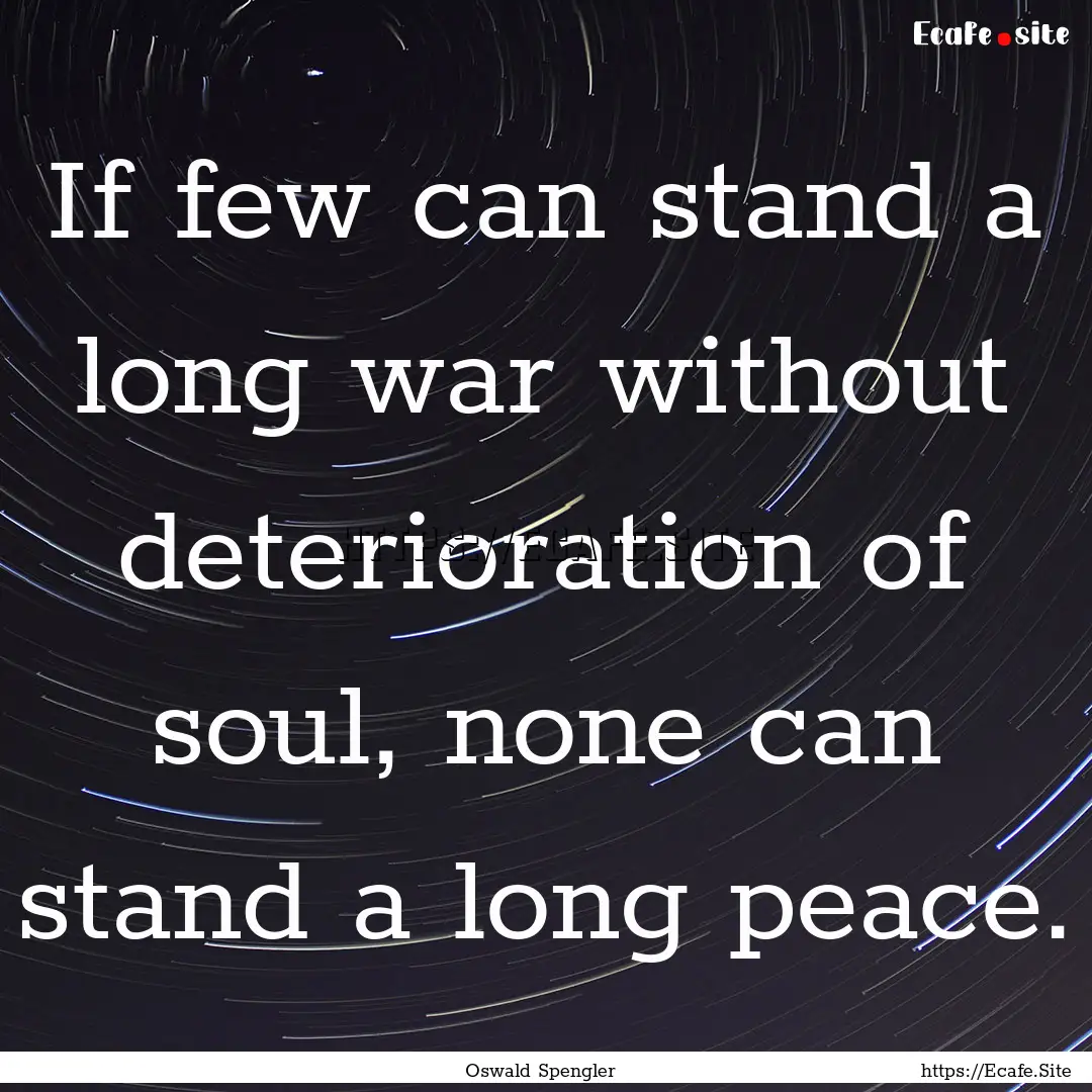 If few can stand a long war without deterioration.... : Quote by Oswald Spengler