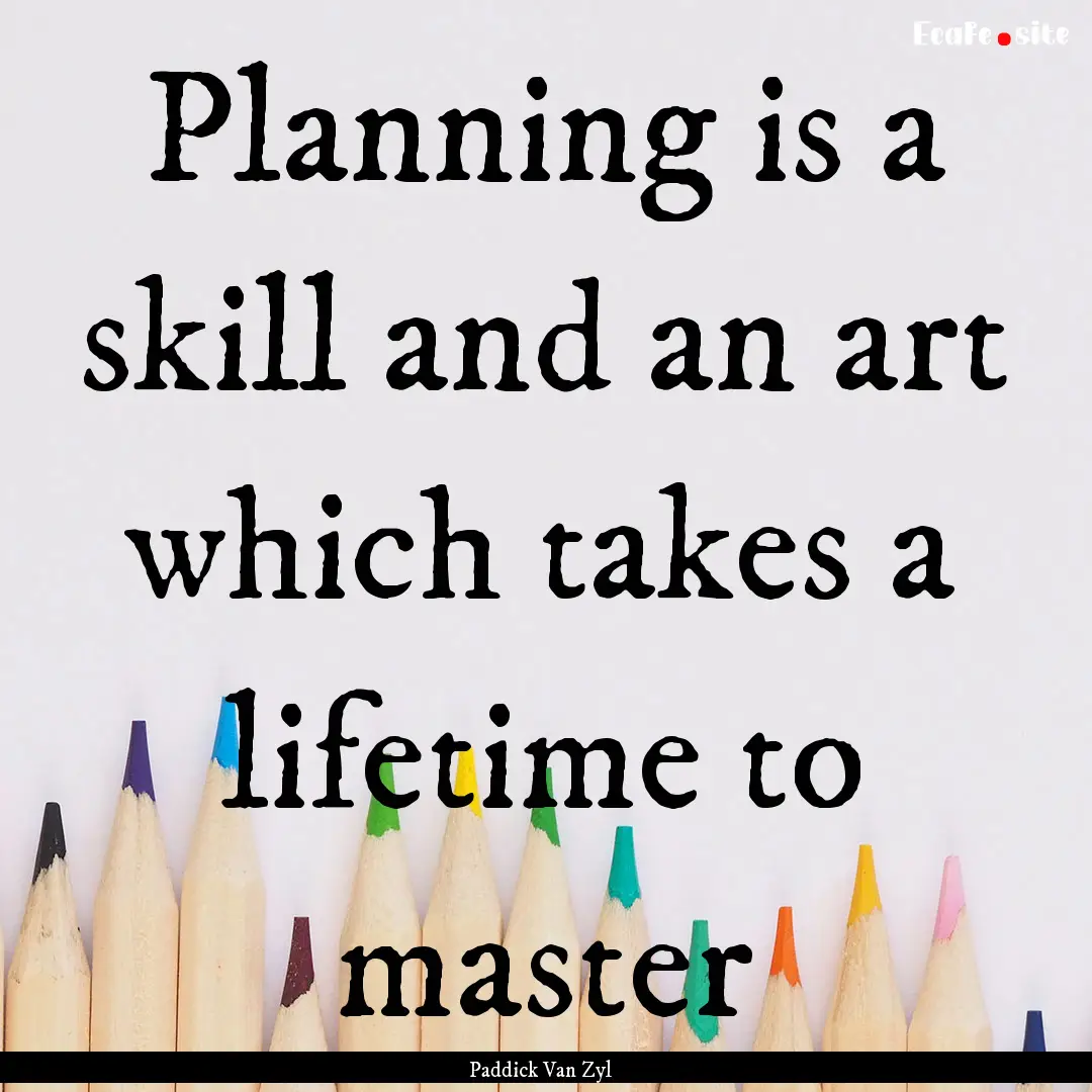 Planning is a skill and an art which takes.... : Quote by Paddick Van Zyl