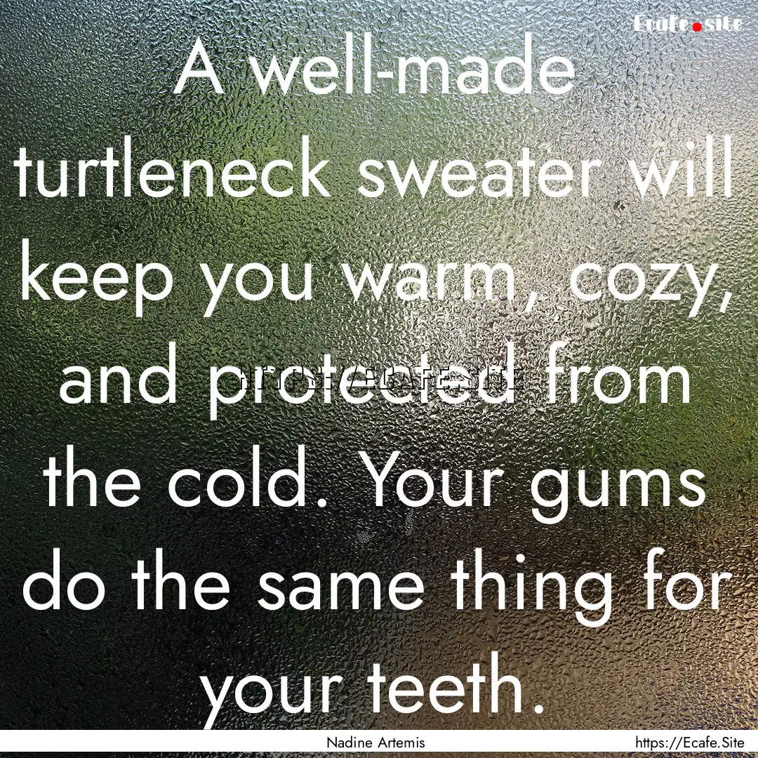 A well-made turtleneck sweater will keep.... : Quote by Nadine Artemis