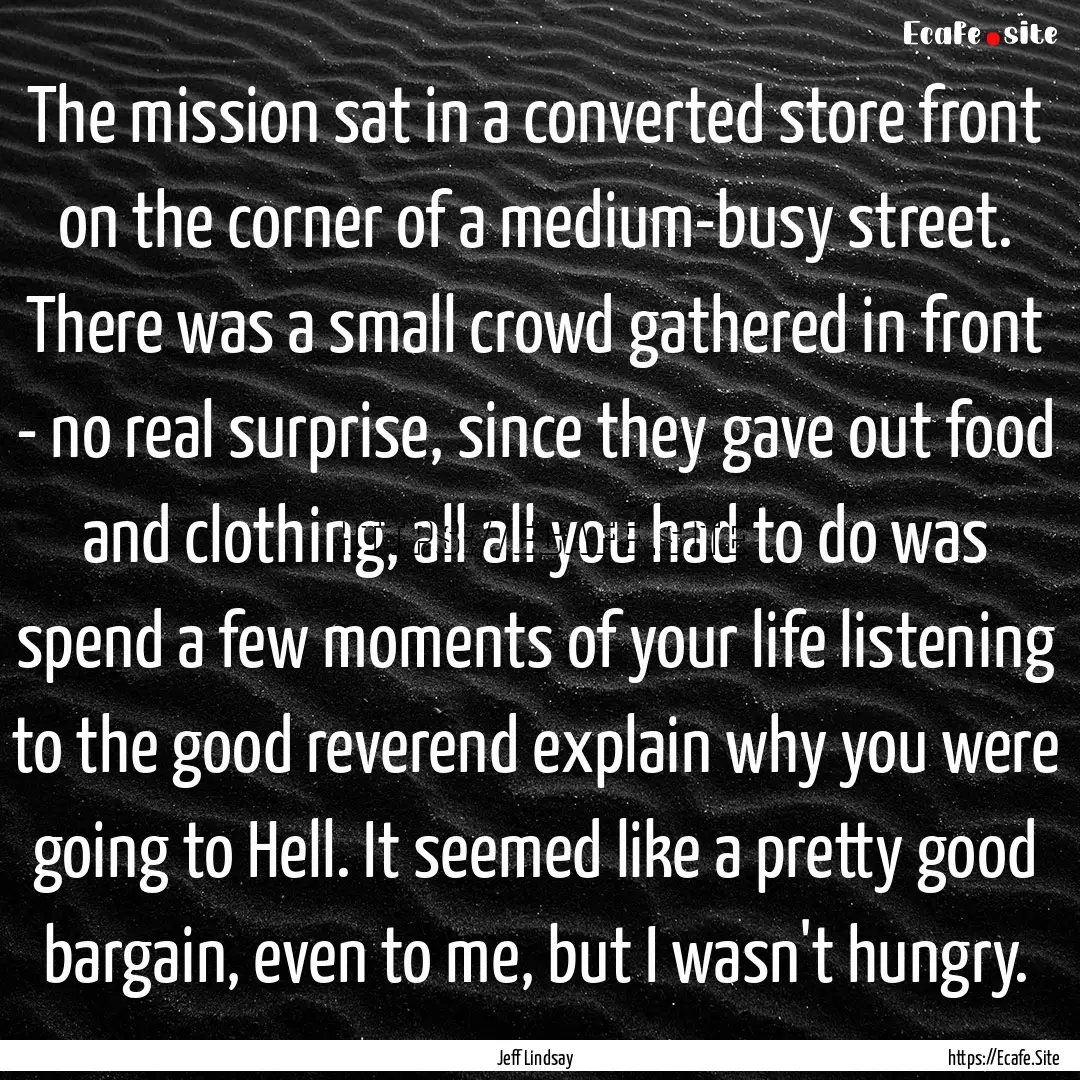 The mission sat in a converted store front.... : Quote by Jeff Lindsay