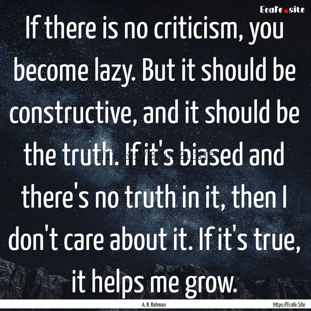 If there is no criticism, you become lazy..... : Quote by A. R. Rahman