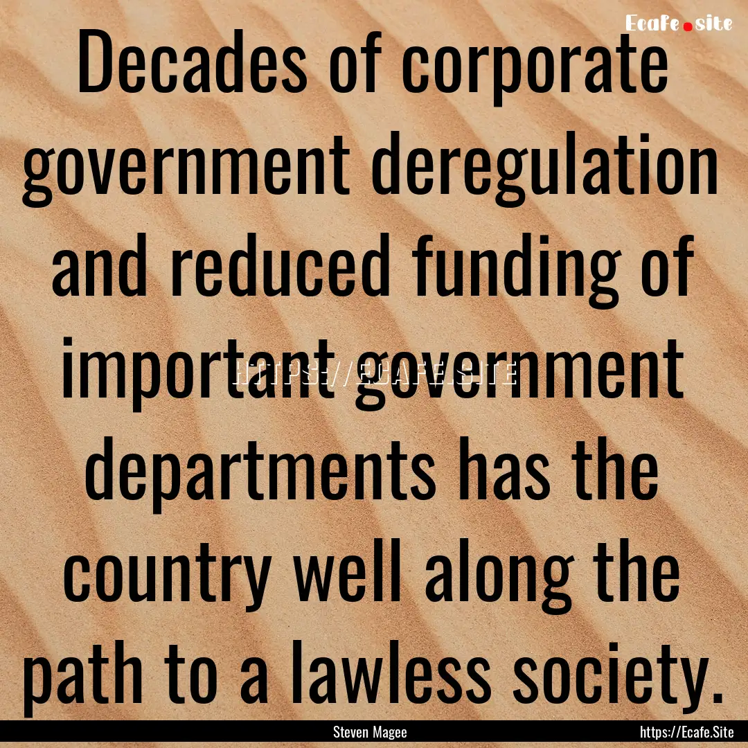 Decades of corporate government deregulation.... : Quote by Steven Magee