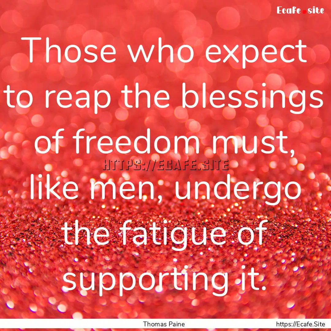 Those who expect to reap the blessings of.... : Quote by Thomas Paine