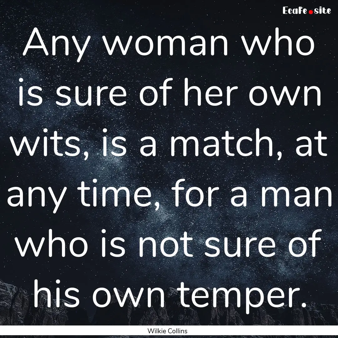 Any woman who is sure of her own wits, is.... : Quote by Wilkie Collins