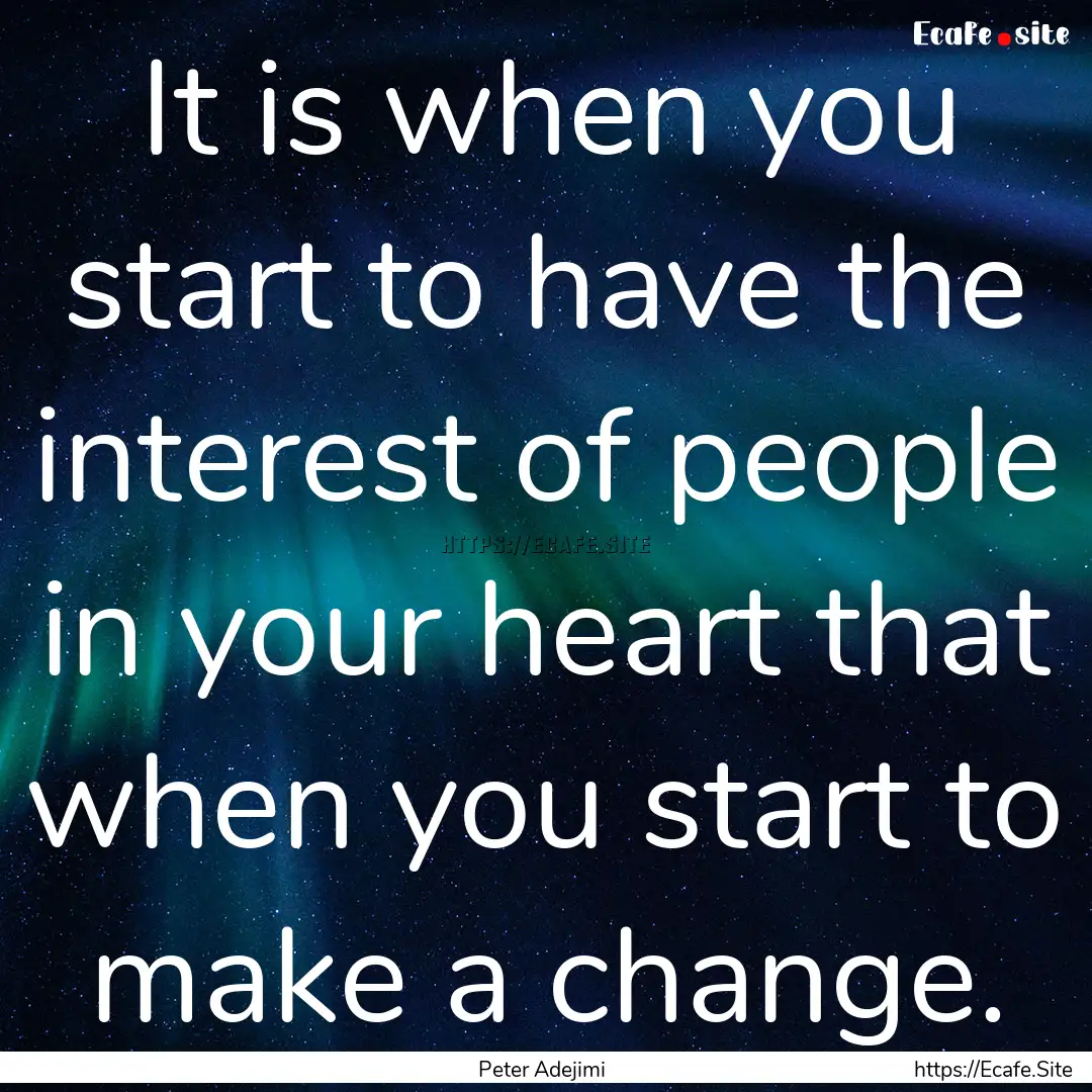 It is when you start to have the interest.... : Quote by Peter Adejimi