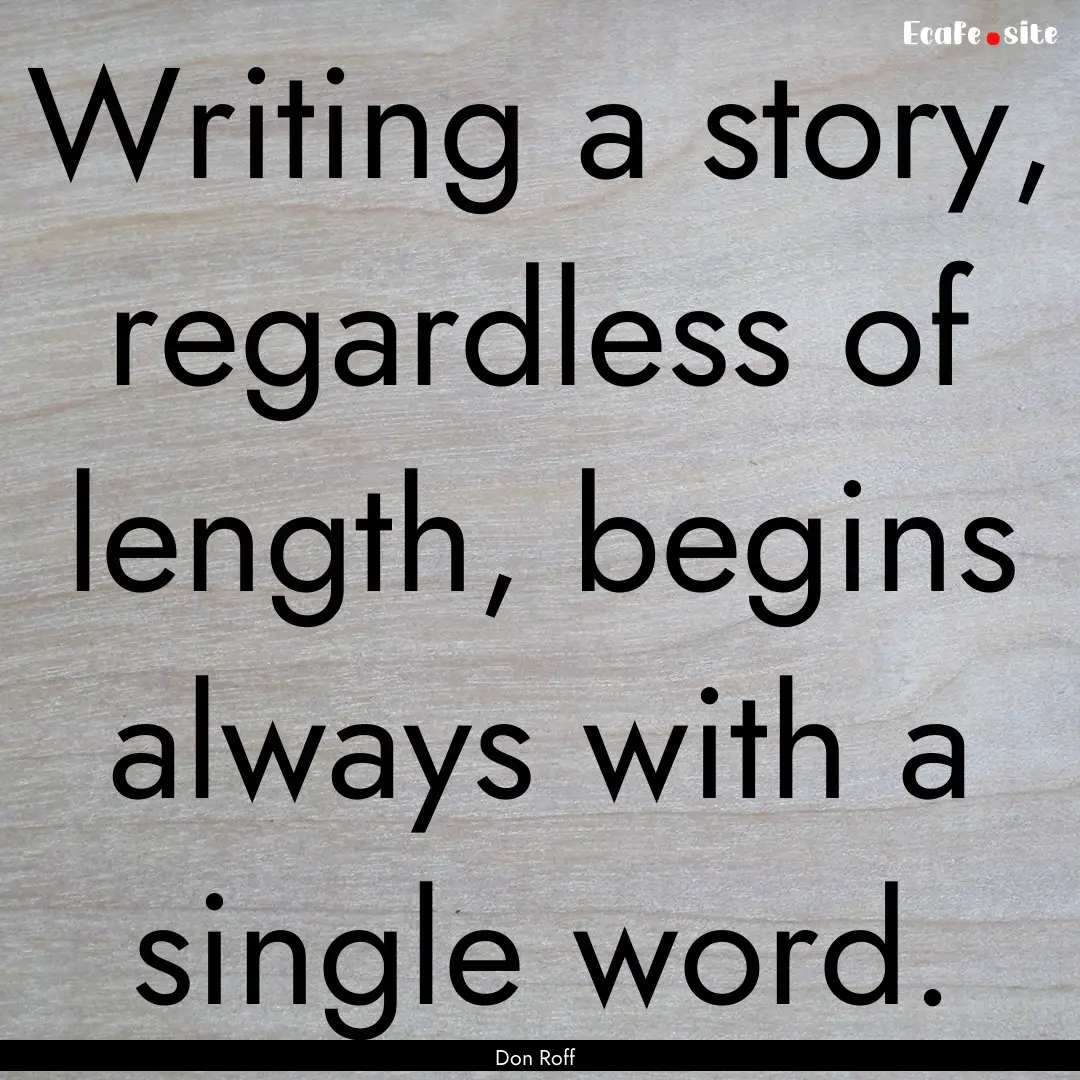 Writing a story, regardless of length, begins.... : Quote by Don Roff