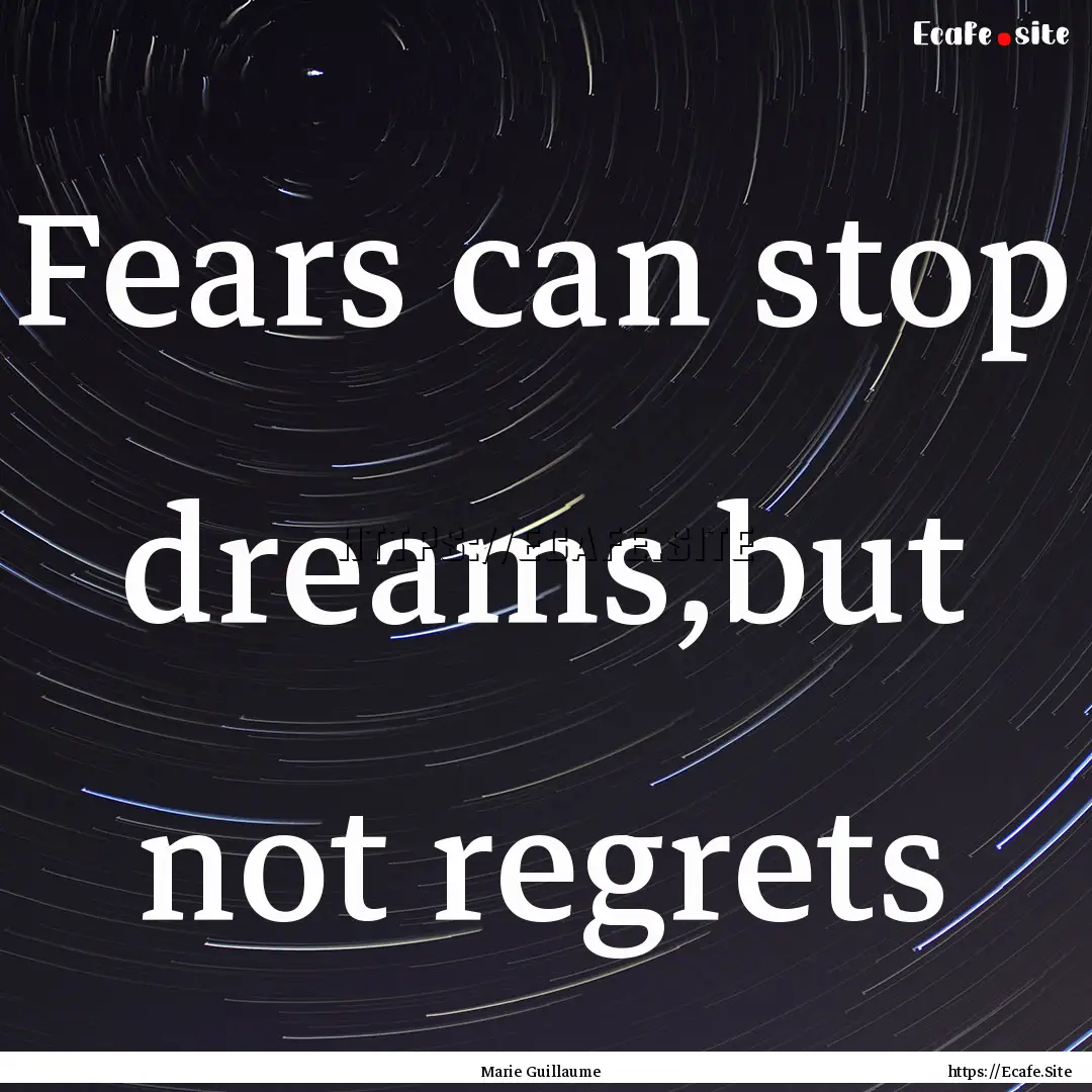 Fears can stop dreams,but not regrets : Quote by Marie Guillaume