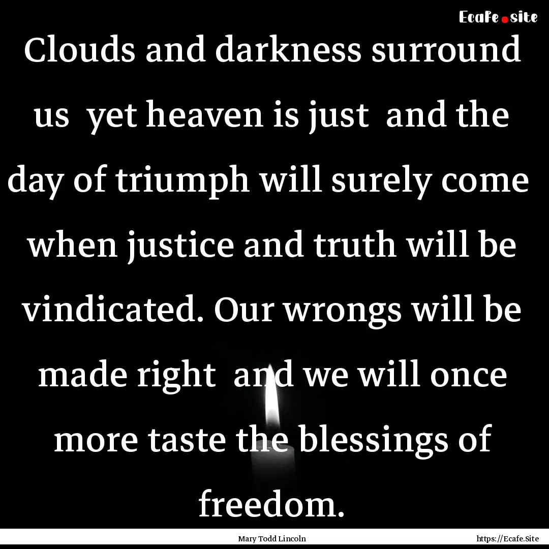 Clouds and darkness surround us yet heaven.... : Quote by Mary Todd Lincoln