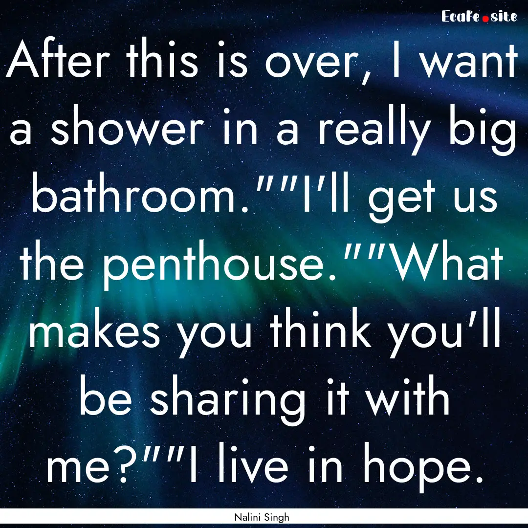 After this is over, I want a shower in a.... : Quote by Nalini Singh