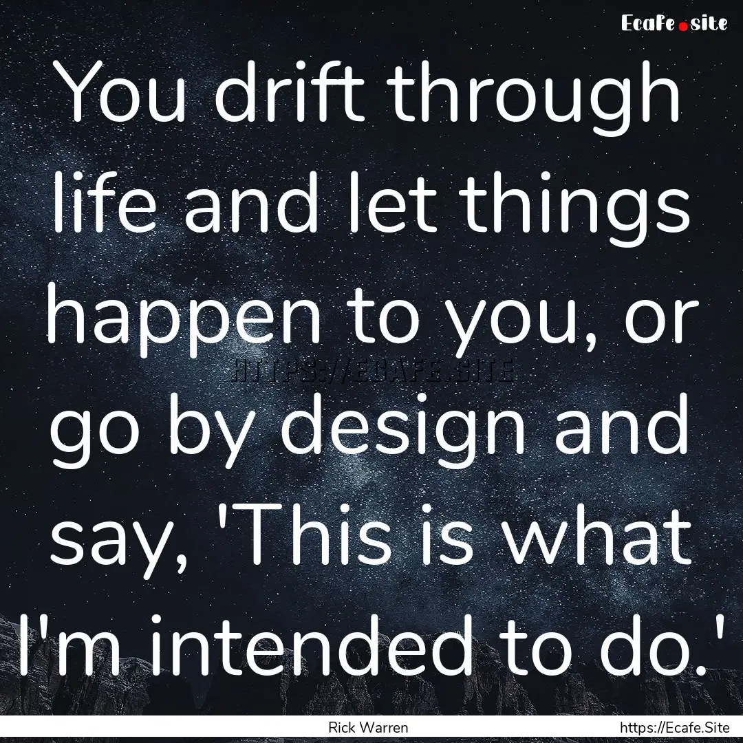 You drift through life and let things happen.... : Quote by Rick Warren