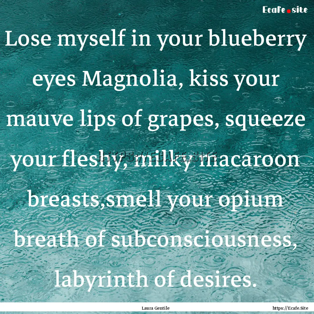 Lose myself in your blueberry eyes Magnolia,.... : Quote by Laura Gentile