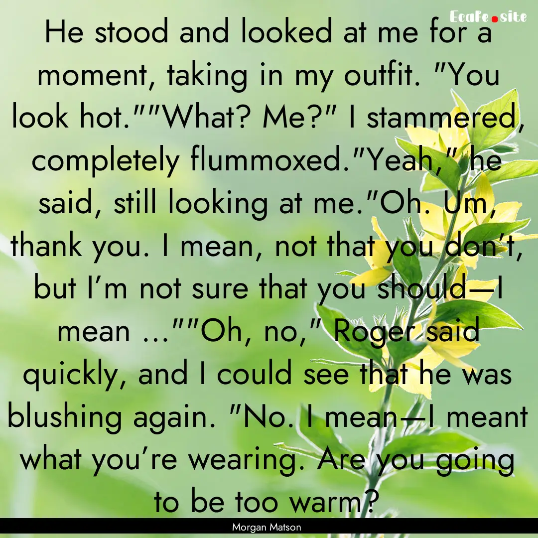 He stood and looked at me for a moment, taking.... : Quote by Morgan Matson