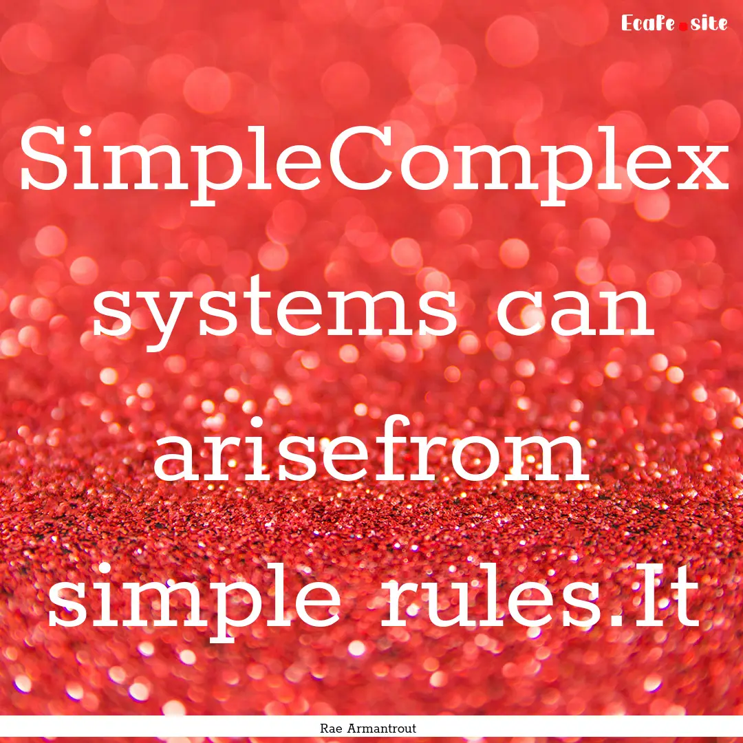 SimpleComplex systems can arisefrom simple.... : Quote by Rae Armantrout