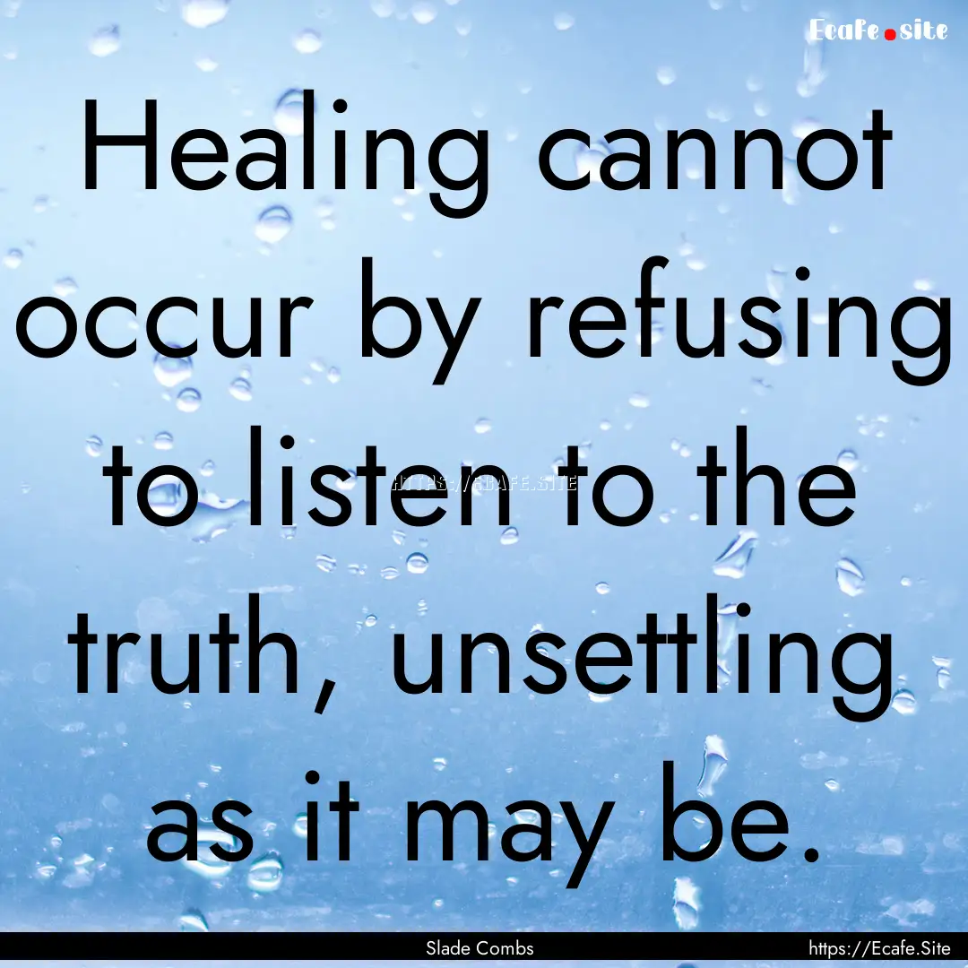 Healing cannot occur by refusing to listen.... : Quote by Slade Combs