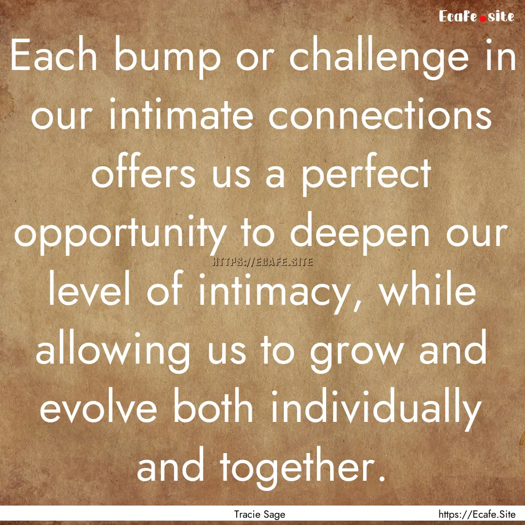 Each bump or challenge in our intimate connections.... : Quote by Tracie Sage