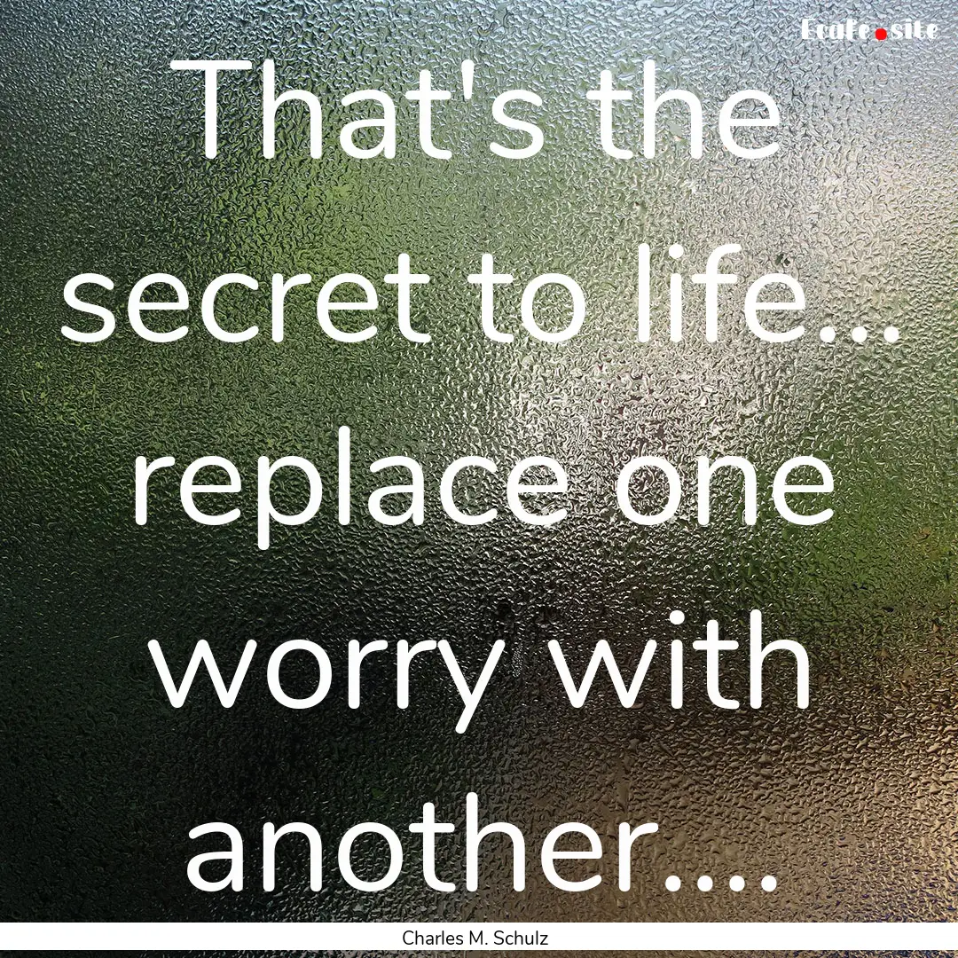 That's the secret to life... replace one.... : Quote by Charles M. Schulz