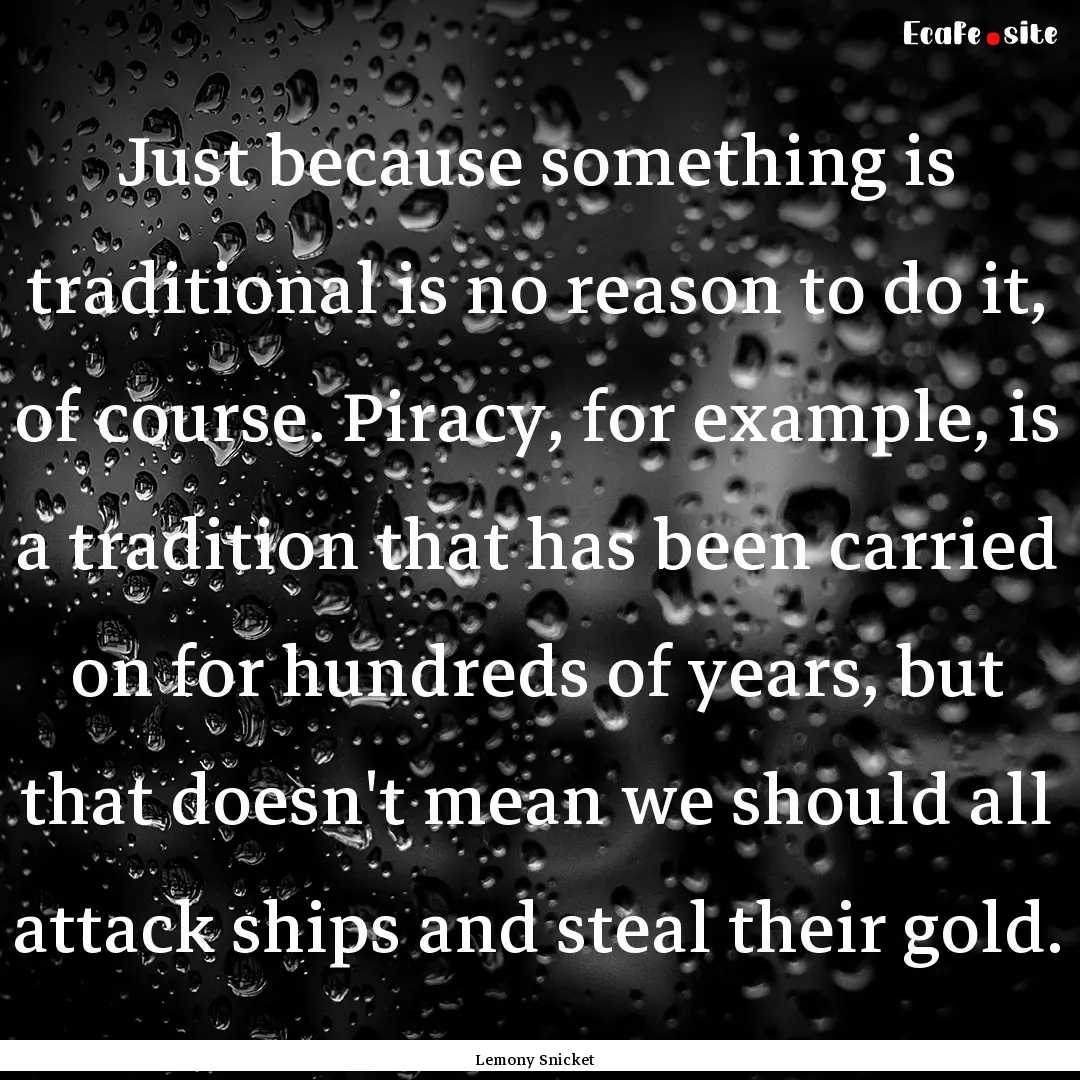 Just because something is traditional is.... : Quote by Lemony Snicket