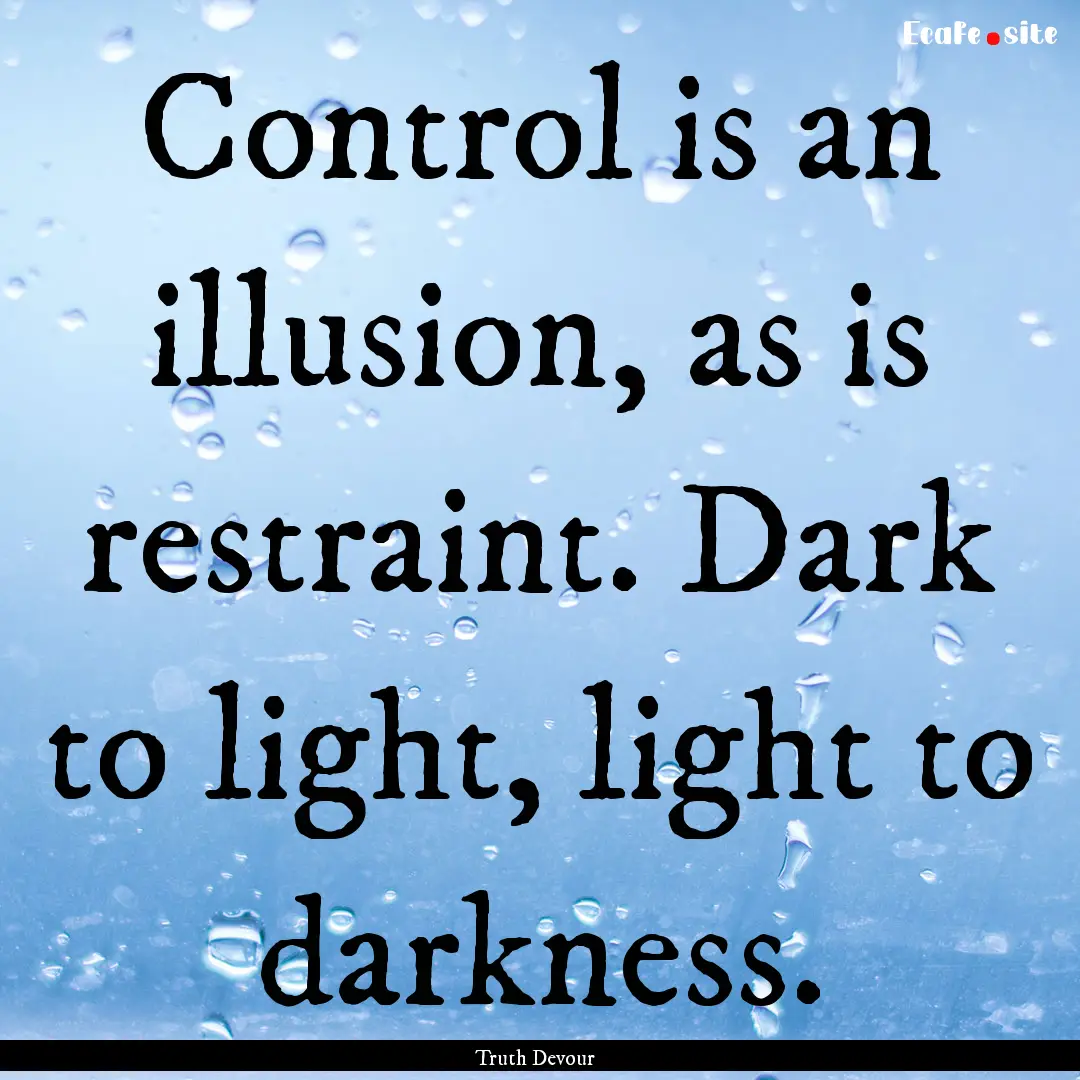 Control is an illusion, as is restraint..... : Quote by Truth Devour