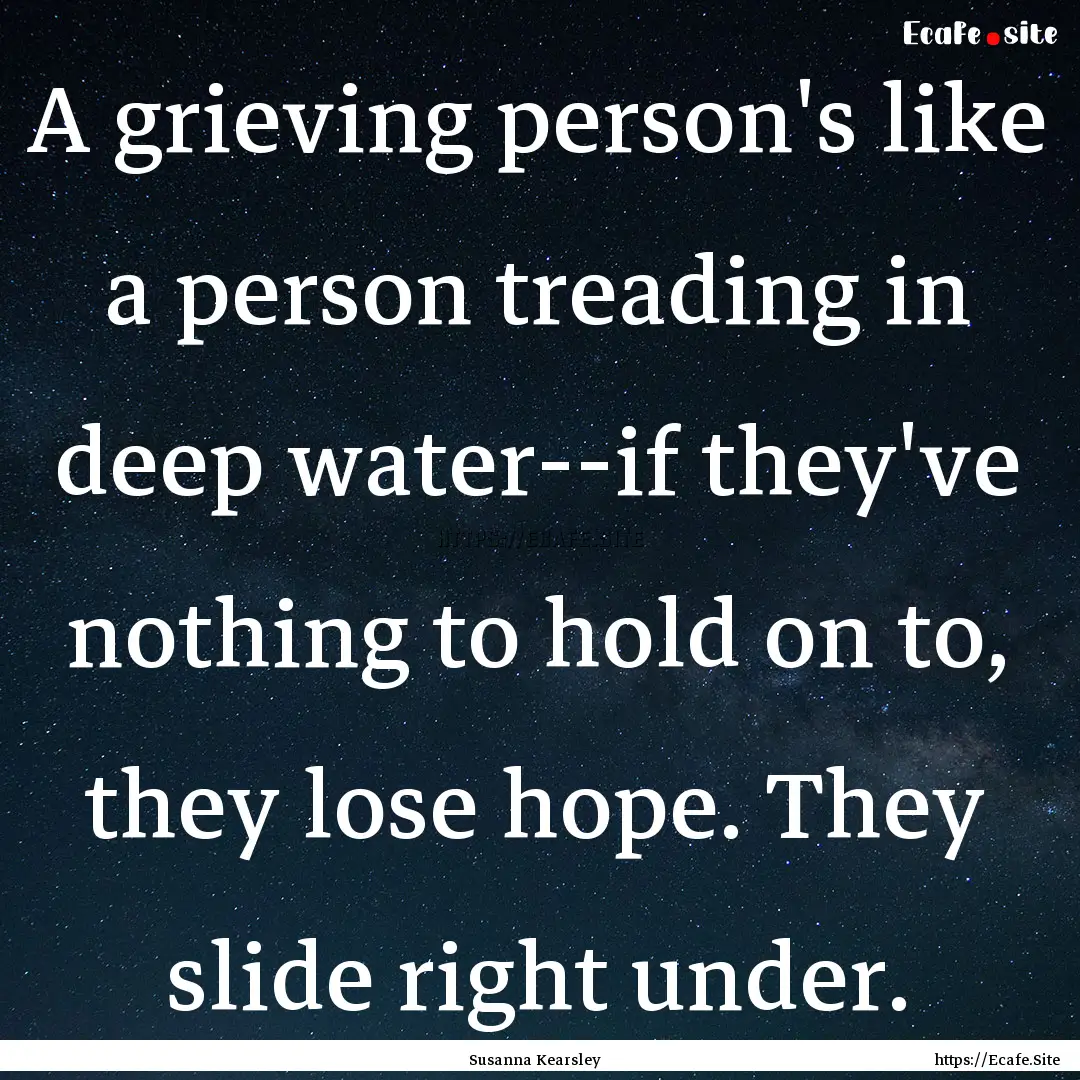 A grieving person's like a person treading.... : Quote by Susanna Kearsley