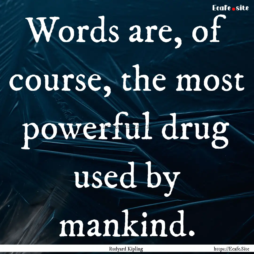 Words are, of course, the most powerful drug.... : Quote by Rudyard Kipling