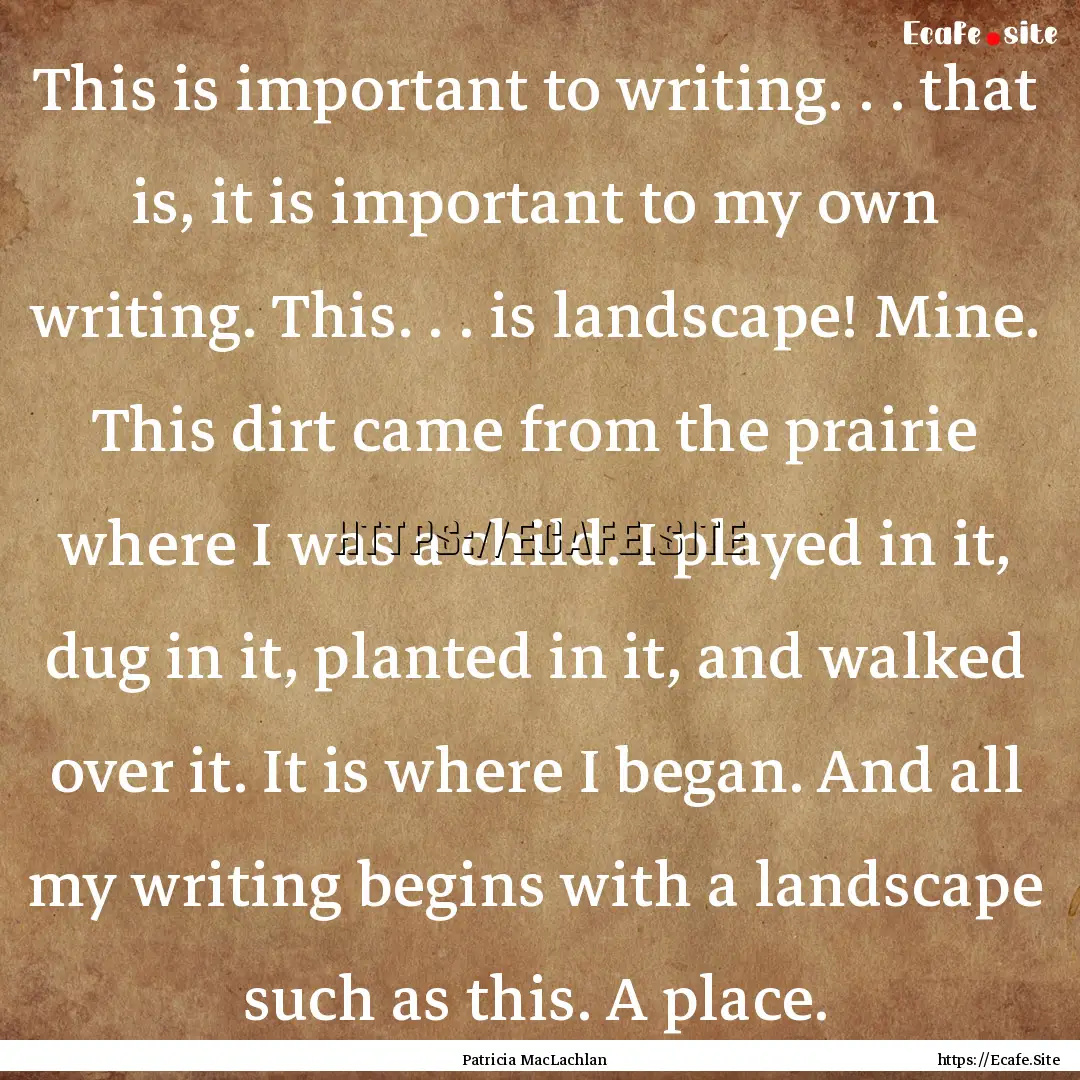 This is important to writing. . . that is,.... : Quote by Patricia MacLachlan