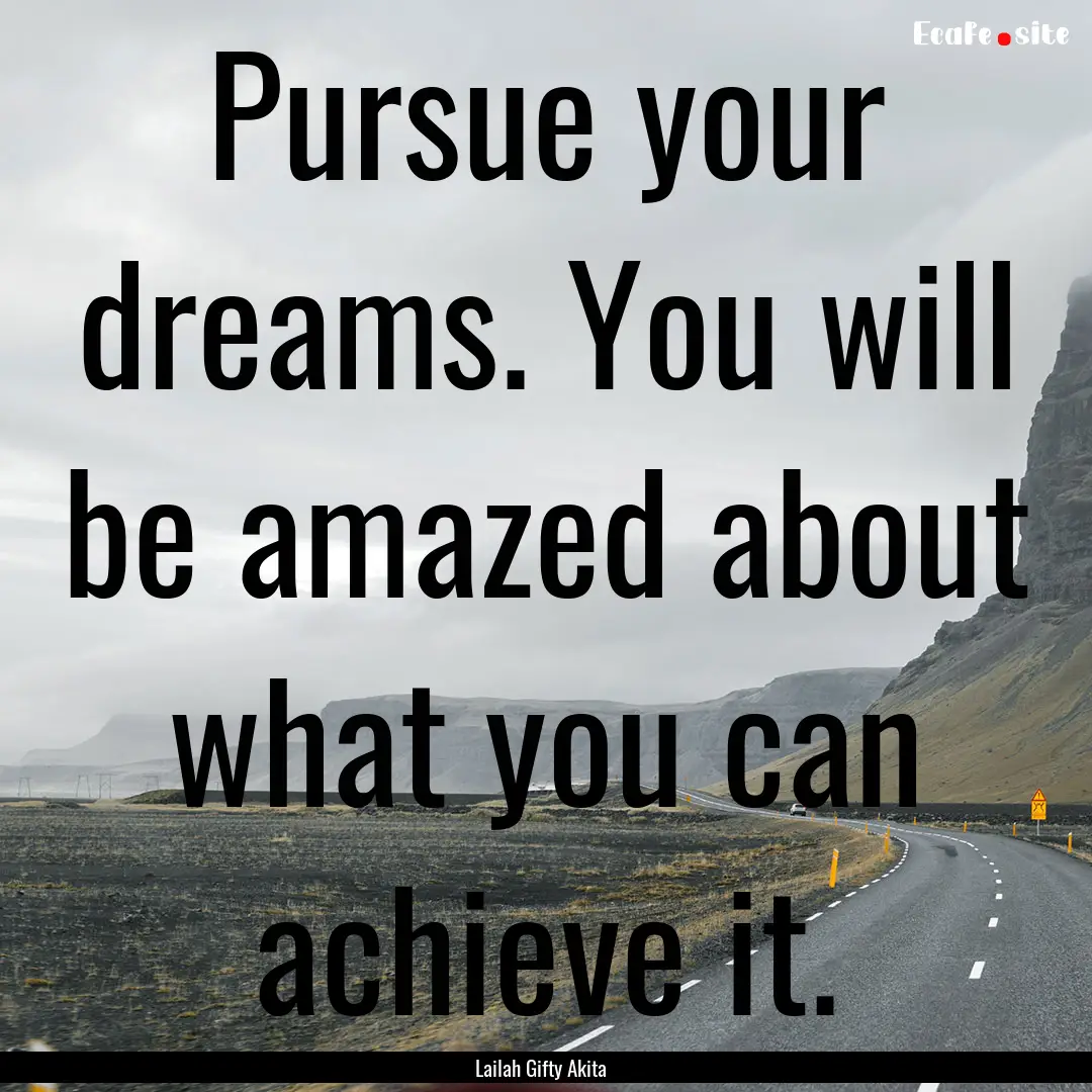 Pursue your dreams. You will be amazed about.... : Quote by Lailah Gifty Akita