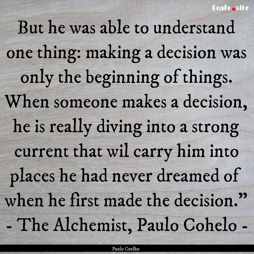 But he was able to understand one thing:.... : Quote by Paulo Coelho