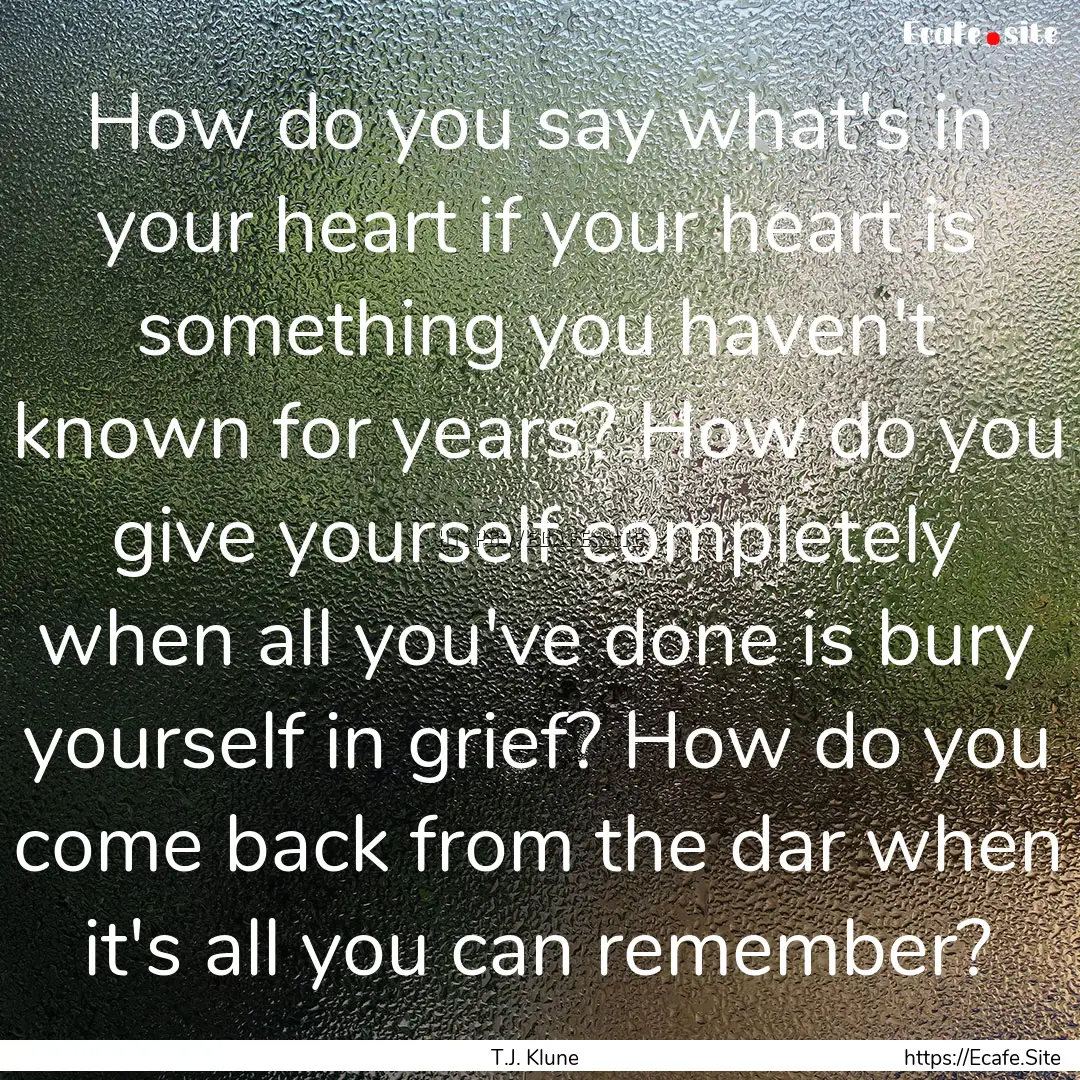 How do you say what's in your heart if your.... : Quote by T.J. Klune