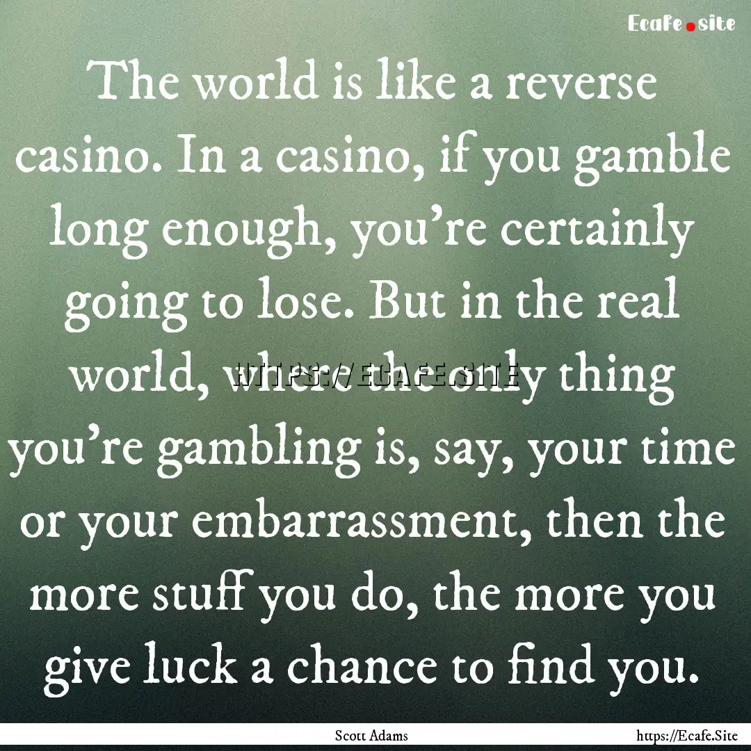 The world is like a reverse casino. In a.... : Quote by Scott Adams