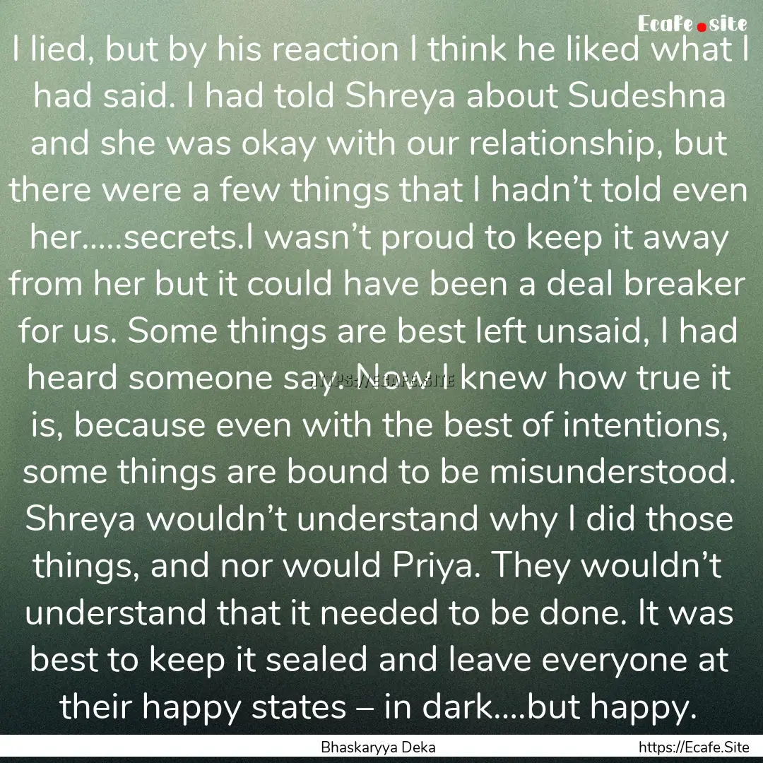 I lied, but by his reaction I think he liked.... : Quote by Bhaskaryya Deka