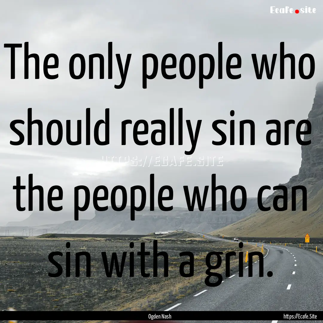 The only people who should really sin are.... : Quote by Ogden Nash