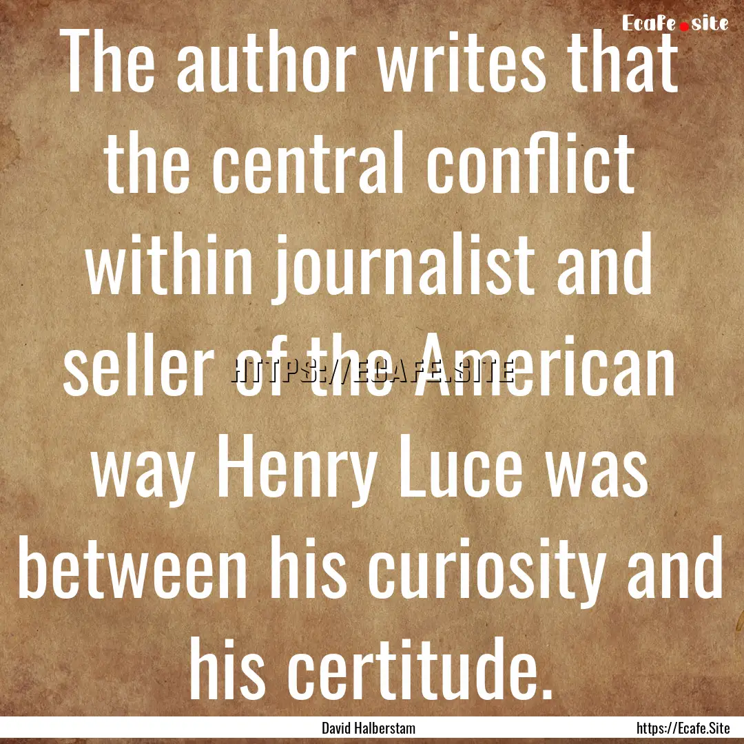 The author writes that the central conflict.... : Quote by David Halberstam