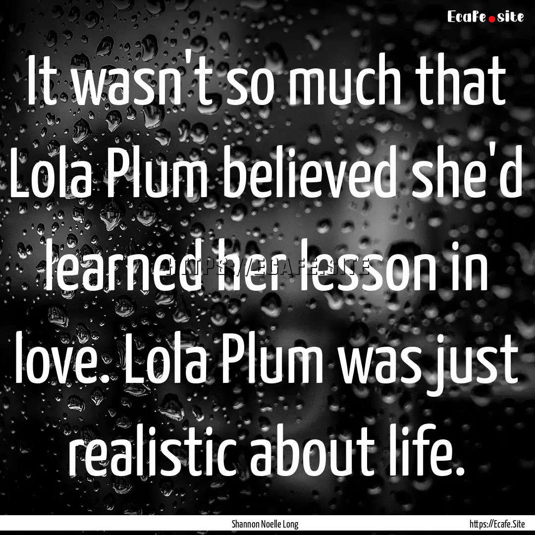 It wasn't so much that Lola Plum believed.... : Quote by Shannon Noelle Long