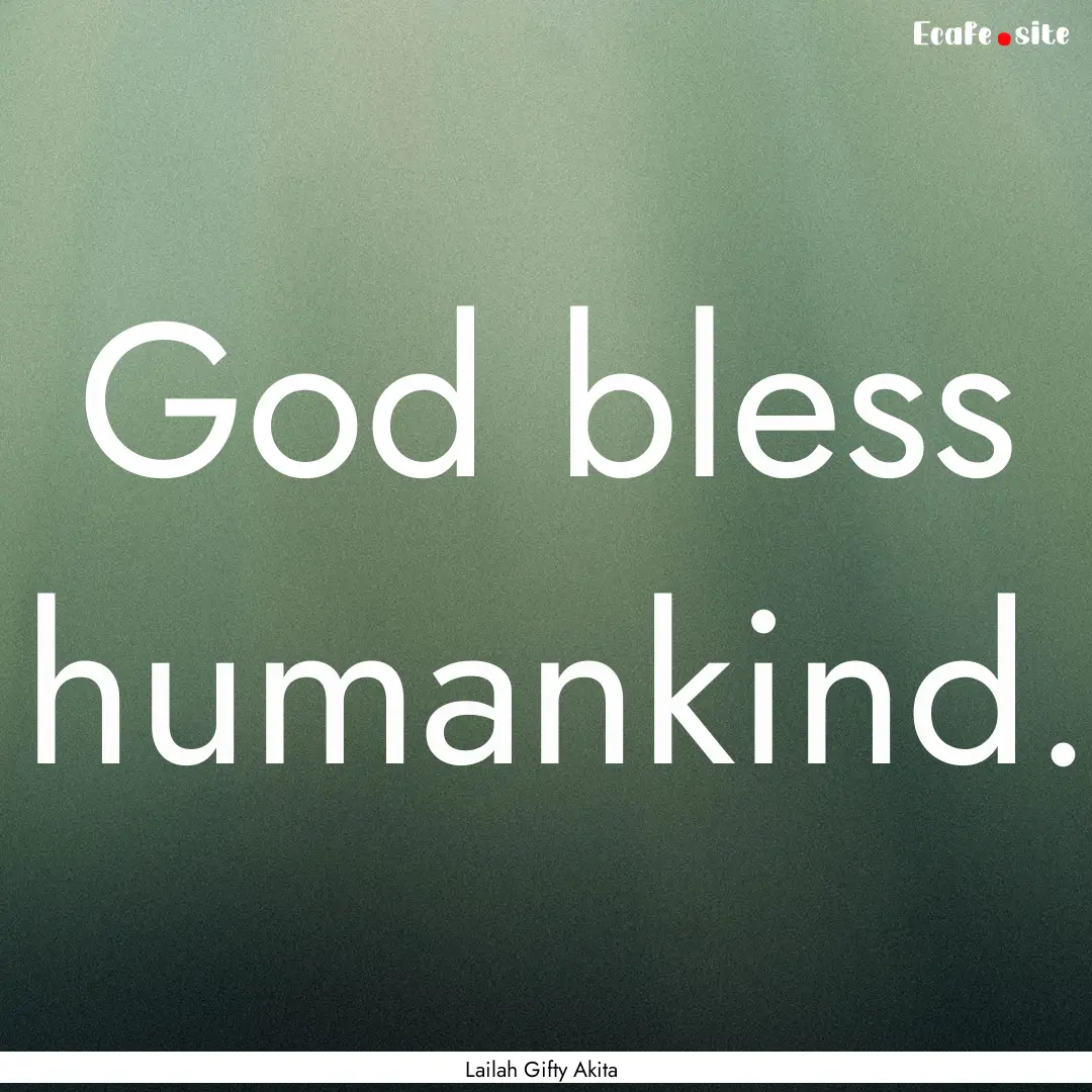 God bless humankind. : Quote by Lailah Gifty Akita