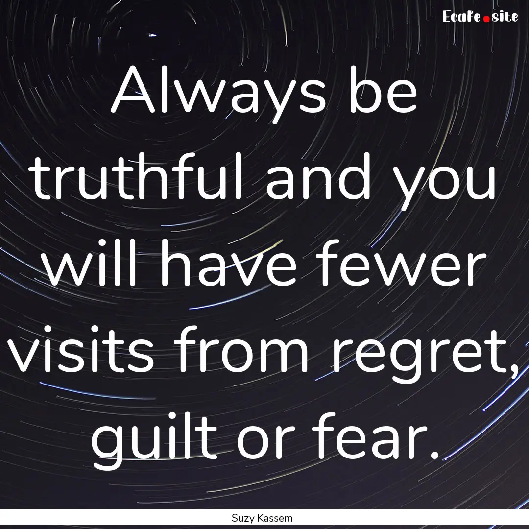 Always be truthful and you will have fewer.... : Quote by Suzy Kassem