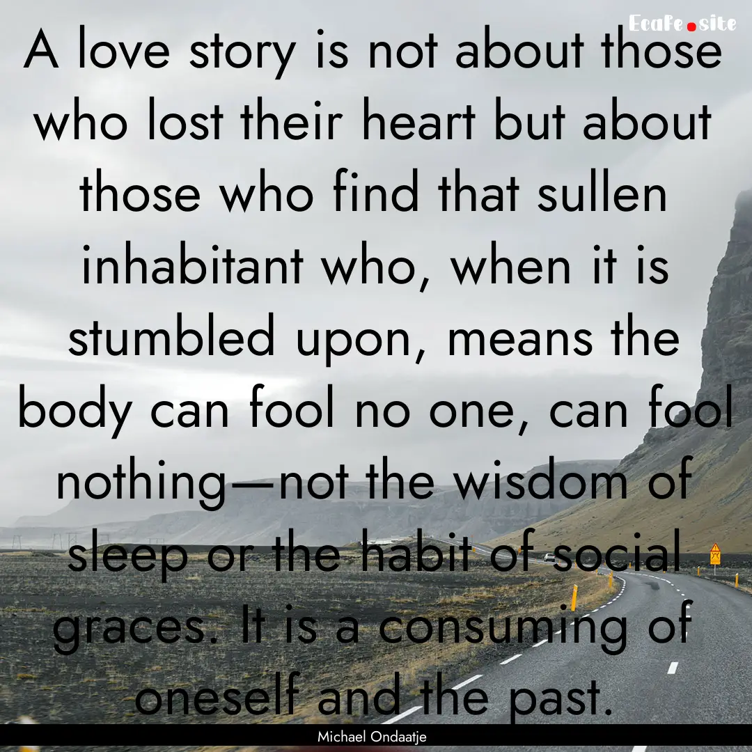 A love story is not about those who lost.... : Quote by Michael Ondaatje