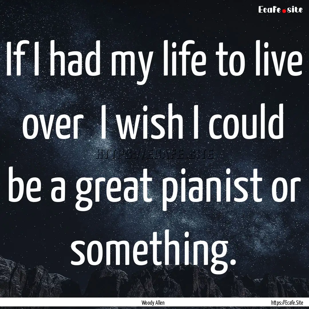 If I had my life to live over I wish I could.... : Quote by Woody Allen